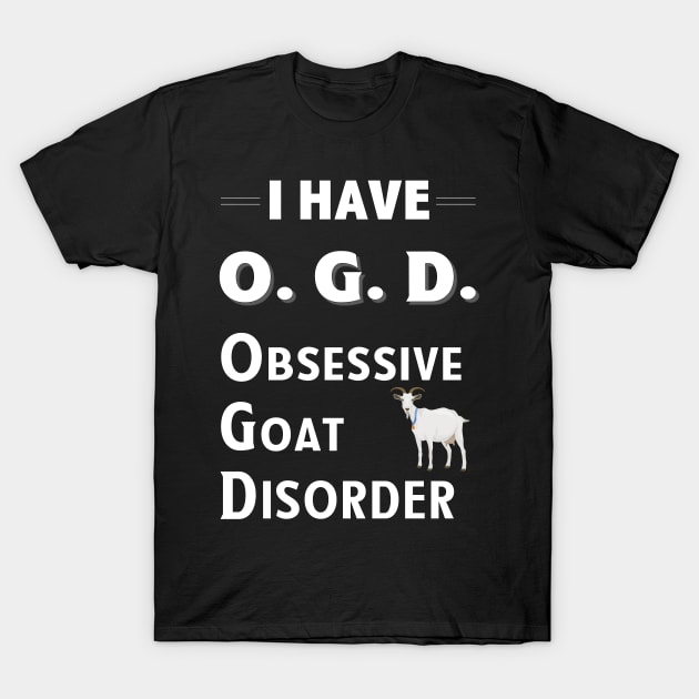 I Have OGD Obsessive Goat Disorder T-Shirt by bbreidenbach